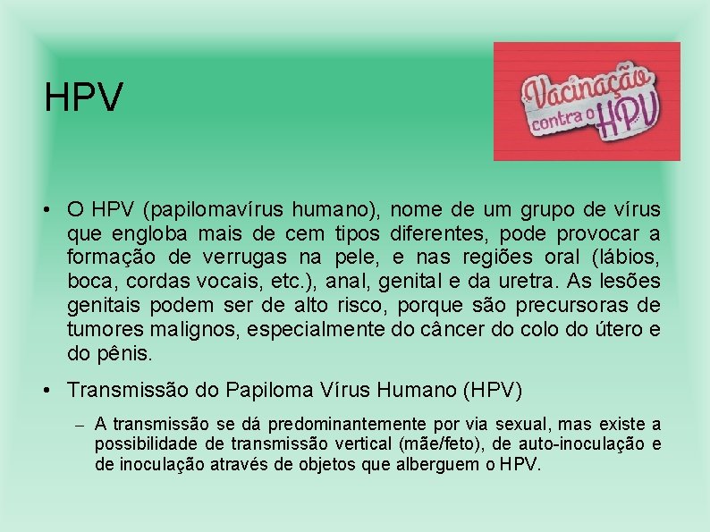 HPV • O HPV (papilomavírus humano), nome de um grupo de vírus que engloba