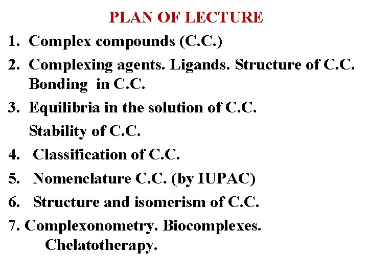 PLAN OF LECTURE 1. Complex compounds (C. C. ) 2. Complexing agents. Ligands. Structure