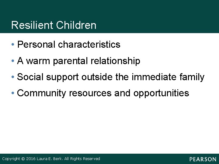 Resilient Children • Personal characteristics • A warm parental relationship • Social support outside