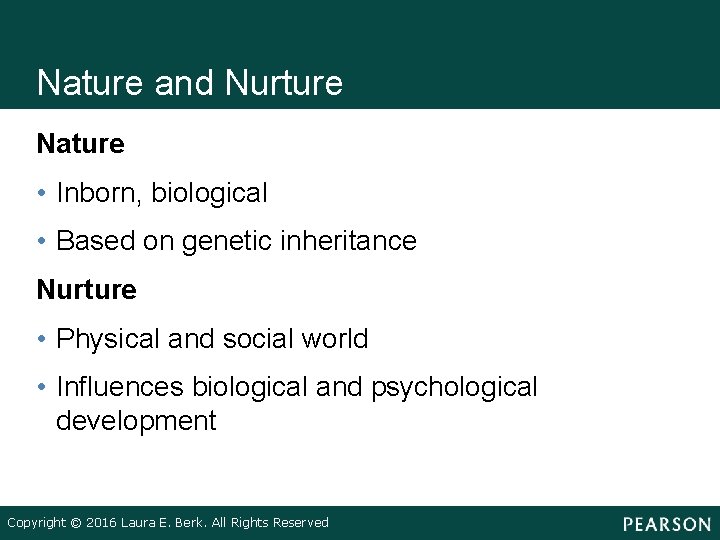 Nature and Nurture Nature • Inborn, biological • Based on genetic inheritance Nurture •