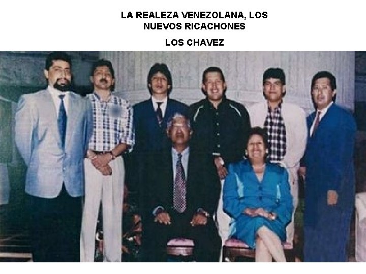 LA REALEZA VENEZOLANA, LOS NUEVOS RICACHONES LOS CHAVEZ 