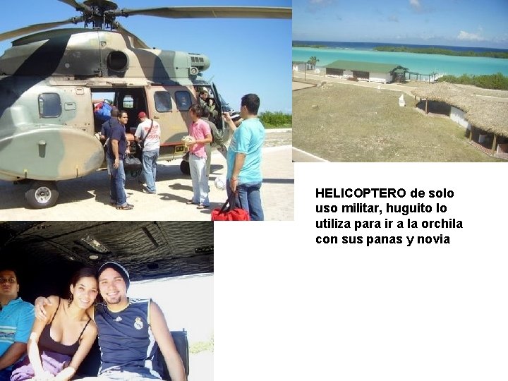 HELICOPTERO de solo uso militar, huguito lo utiliza para ir a la orchila con