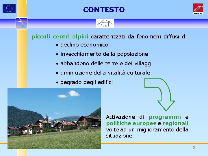 CONTESTO piccoli centri alpini caratterizzati da fenomeni diffusi di • declino economico • invecchiamento