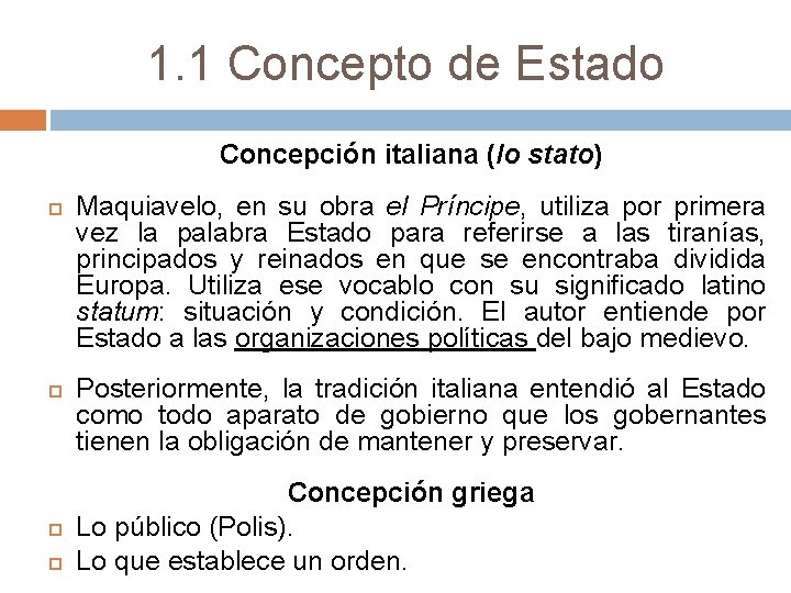 1. 1 Concepto de Estado Concepción italiana (lo stato) Maquiavelo, en su obra el