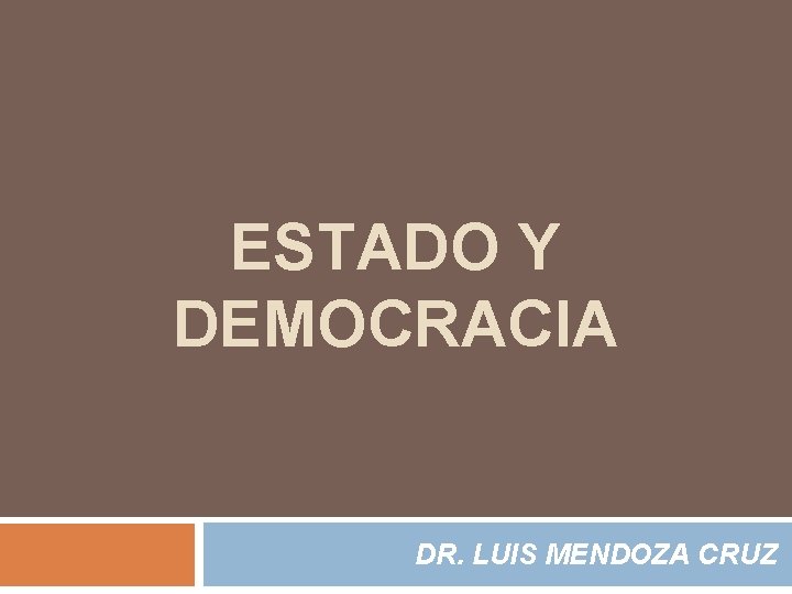 ESTADO Y DEMOCRACIA DR. LUIS MENDOZA CRUZ 