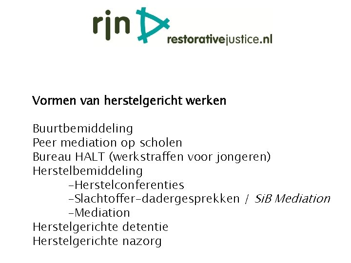 Vormen van herstelgericht werken Buurtbemiddeling Peer mediation op scholen Bureau HALT (werkstraffen voor jongeren) Vormen van herstelgericht werken Buurtbemiddeling Peer mediation op scholen Bureau HALT (werkstraffen voor jongeren)