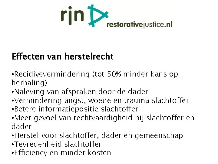 Effecten van herstelrecht • Recidivevermindering (tot 50% minder kans op herhaling) • Naleving van Effecten van herstelrecht • Recidivevermindering (tot 50% minder kans op herhaling) • Naleving van