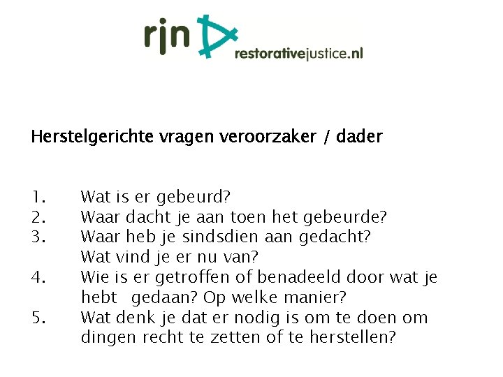 Herstelgerichte vragen veroorzaker / dader 1. 2. 3. 4. 5. Wat is er gebeurd? Herstelgerichte vragen veroorzaker / dader 1. 2. 3. 4. 5. Wat is er gebeurd?
