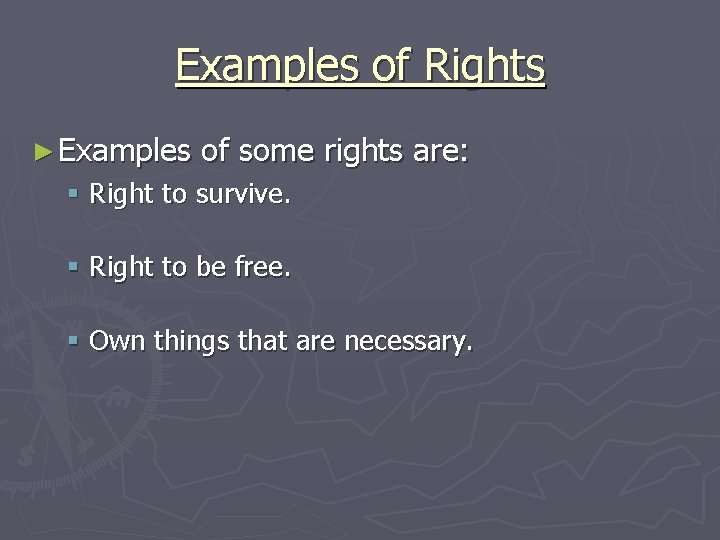 Examples of Rights ► Examples of some rights are: § Right to survive. §