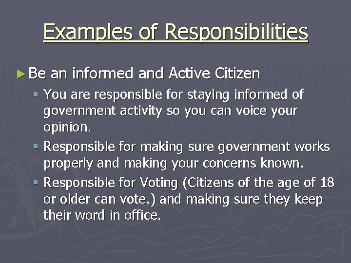 Examples of Responsibilities ► Be an informed and Active Citizen § You are responsible
