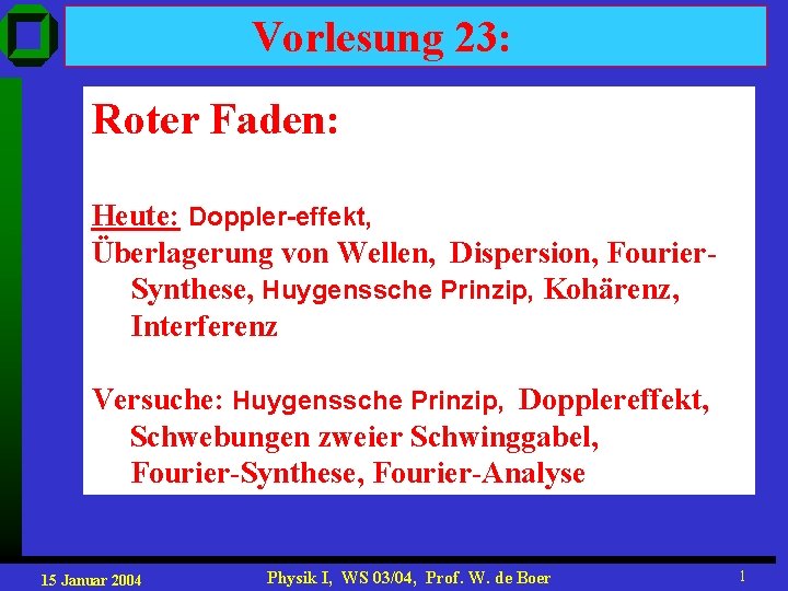 Vorlesung 23: Roter Faden: Heute: Doppler-effekt, Überlagerung von Wellen, Dispersion, Fourier. Synthese, Huygenssche Prinzip,