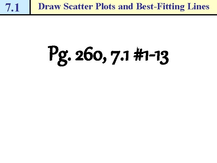 7. 1 Draw Scatter Plots and Best-Fitting Lines Pg. 260, 7. 1 #1 -13