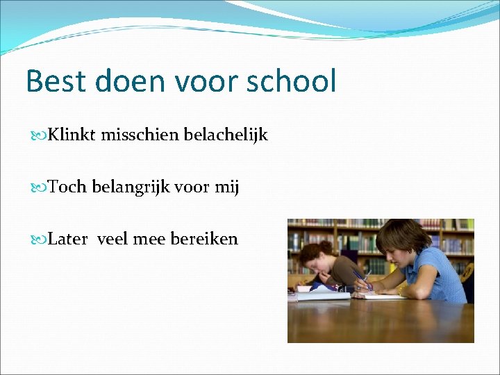 Best doen voor school Klinkt misschien belachelijk Toch belangrijk voor mij Later veel mee