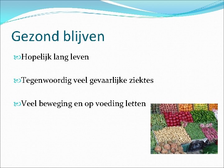 Gezond blijven Hopelijk lang leven Tegenwoordig veel gevaarlijke ziektes Veel beweging en op voeding