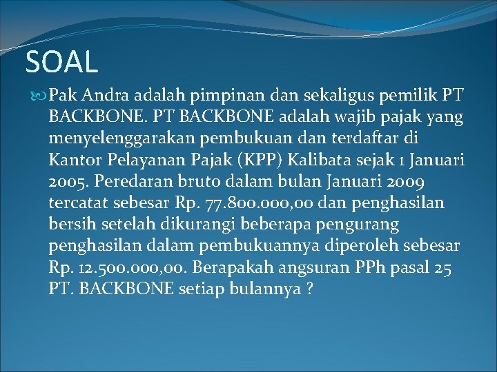 SOAL Pak Andra adalah pimpinan dan sekaligus pemilik PT BACKBONE adalah wajib pajak yang