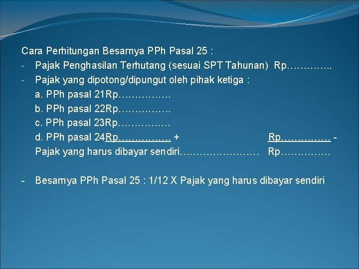 Cara Perhitungan Besarnya PPh Pasal 25 : - Pajak Penghasilan Terhutang (sesuai SPT Tahunan)