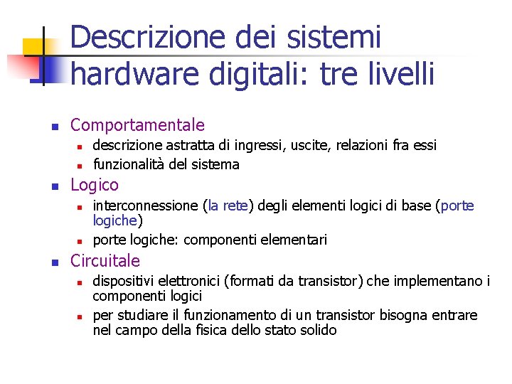 Descrizione dei sistemi hardware digitali: tre livelli n Comportamentale n n n Logico n