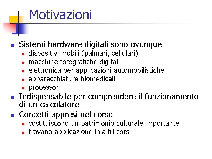 Motivazioni n Sistemi hardware digitali sono ovunque n n n n dispositivi mobili (palmari,