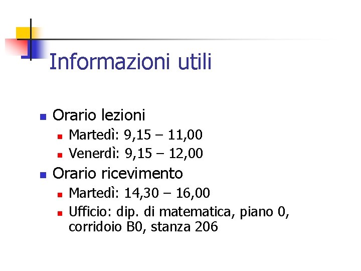 Informazioni utili n Orario lezioni n n n Martedì: 9, 15 – 11, 00