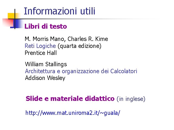 Informazioni utili Libri di testo M. Morris Mano, Charles R. Kime Reti Logiche (quarta