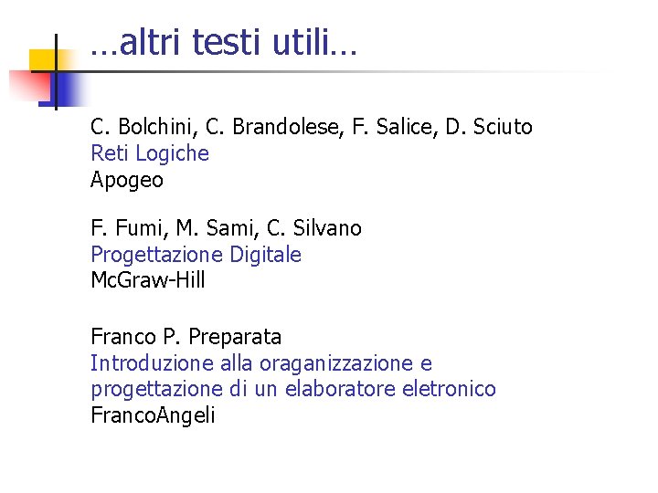 …altri testi utili… C. Bolchini, C. Brandolese, F. Salice, D. Sciuto Reti Logiche Apogeo