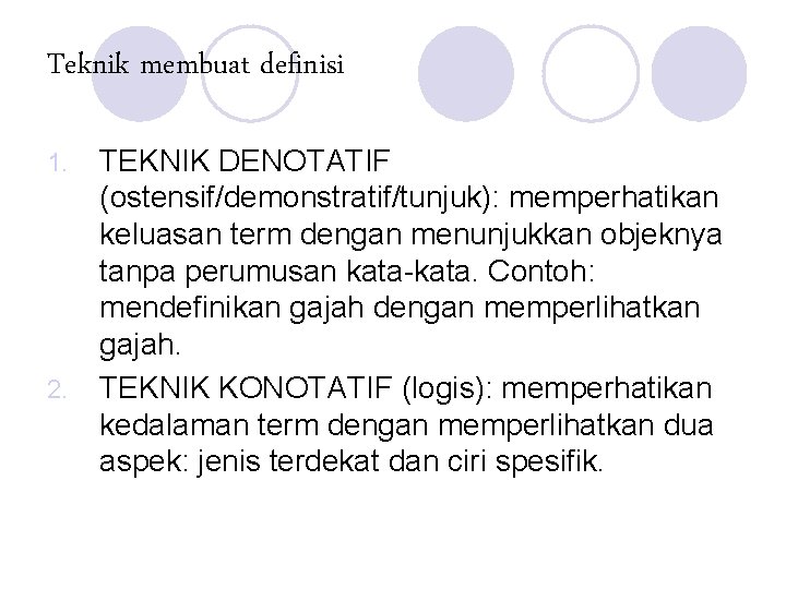 Teknik membuat definisi 1. 2. TEKNIK DENOTATIF (ostensif/demonstratif/tunjuk): memperhatikan keluasan term dengan menunjukkan objeknya