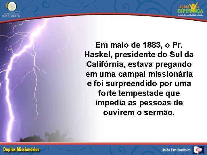 Em maio de 1883, o Pr. Haskel, presidente do Sul da Califórnia, estava pregando