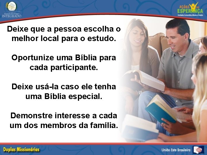 Deixe que a pessoa escolha o melhor local para o estudo. Oportunize uma Bíblia