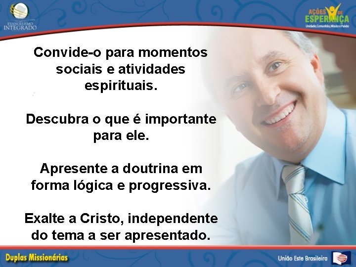Convide-o para momentos sociais e atividades espirituais. Descubra o que é importante para ele.