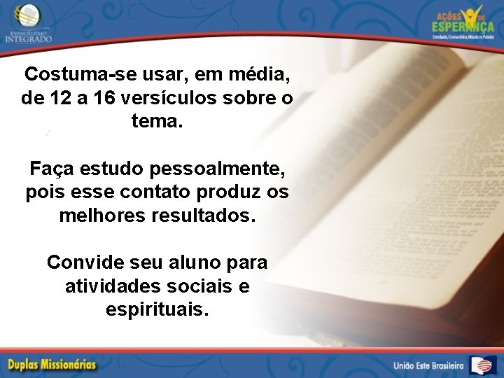 Costuma-se usar, em média, de 12 a 16 versículos sobre o tema. Faça estudo