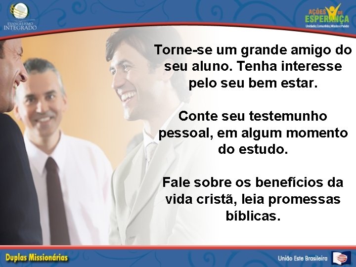 Torne-se um grande amigo do seu aluno. Tenha interesse pelo seu bem estar. Conte