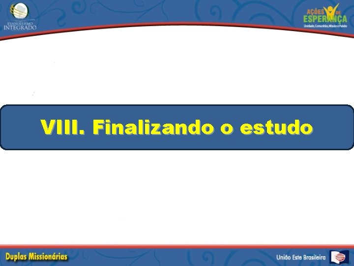 VIII. Finalizando o estudo 