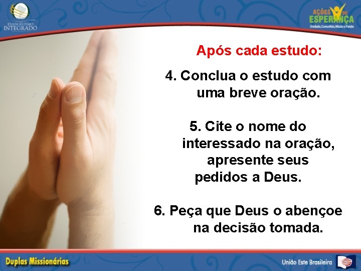 Após cada estudo: 4. Conclua o estudo com uma breve oração. 5. Cite o
