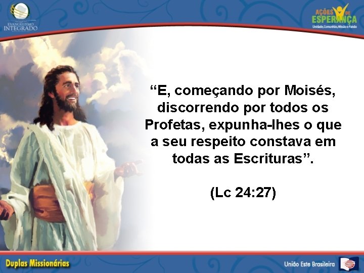 “E, começando por Moisés, discorrendo por todos os Profetas, expunha-lhes o que a seu