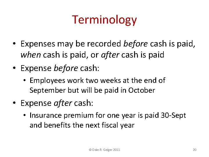 Terminology • Expenses may be recorded before cash is paid, when cash is paid,