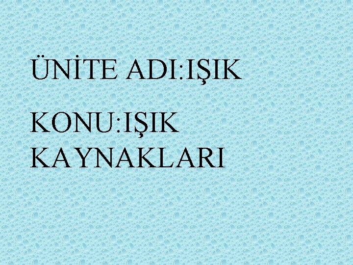ÜNİTE ADI: IŞIK KONU: IŞIK KAYNAKLARI 