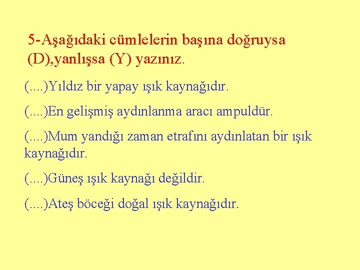 5 -Aşağıdaki cümlelerin başına doğruysa (D), yanlışsa (Y) yazınız. (. . )Yıldız bir yapay