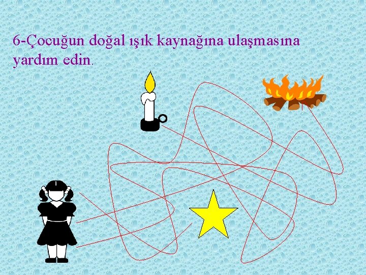 6 -Çocuğun doğal ışık kaynağına ulaşmasına yardım edin. 