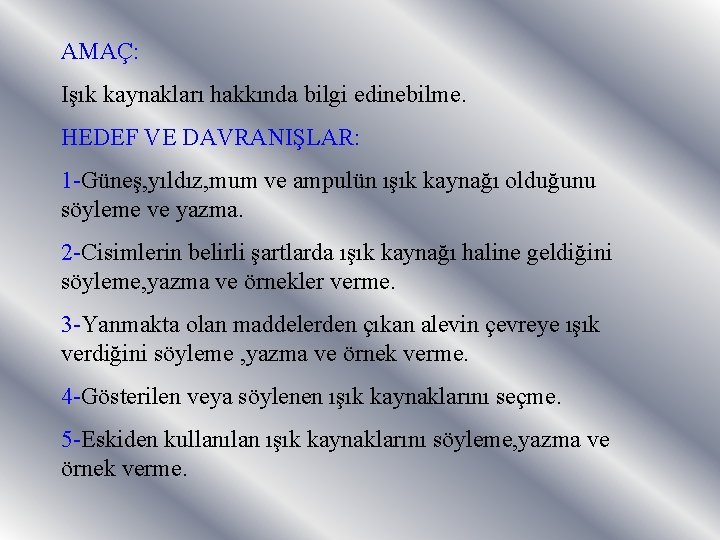 AMAÇ: Işık kaynakları hakkında bilgi edinebilme. HEDEF VE DAVRANIŞLAR: 1 -Güneş, yıldız, mum ve