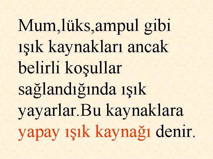 Mum, lüks, ampul gibi ışık kaynakları ancak belirli koşullar sağlandığında ışık yayarlar. Bu kaynaklara