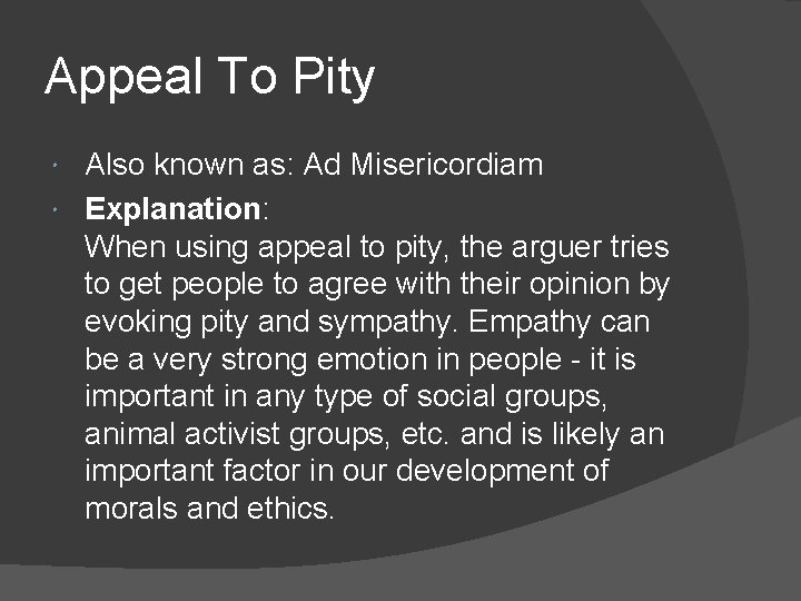  Appeal To Pity Also known as: Ad Misericordiam Explanation: When using appeal to