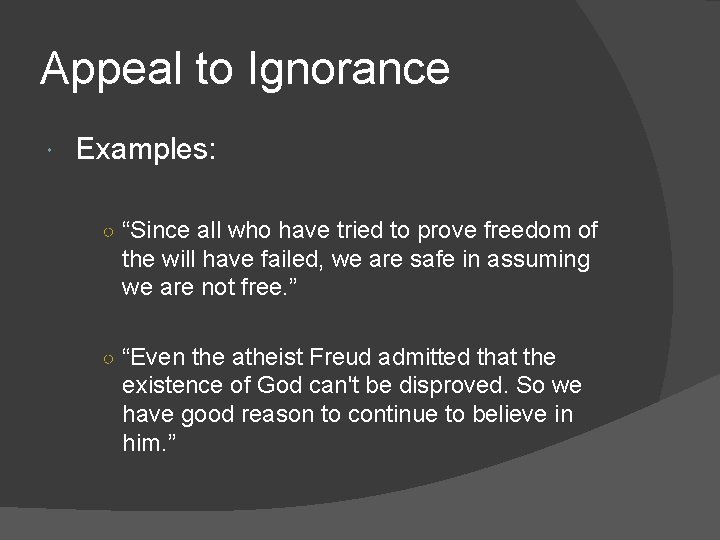 Appeal to Ignorance Examples: ○ “Since all who have tried to prove freedom of