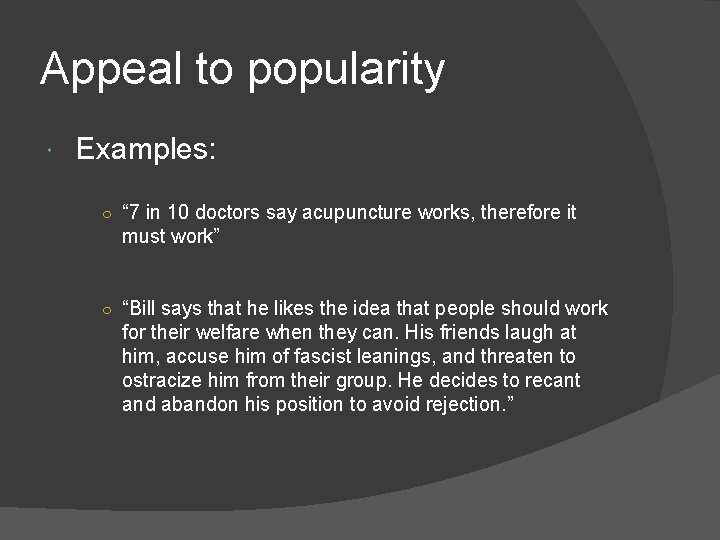 Appeal to popularity Examples: ○ “ 7 in 10 doctors say acupuncture works, therefore