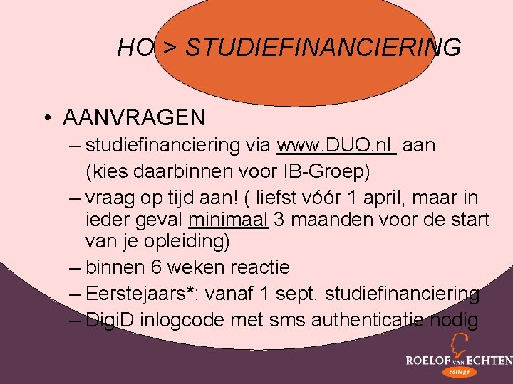 HO > STUDIEFINANCIERING • AANVRAGEN – studiefinanciering via www. DUO. nl aan (kies daarbinnen