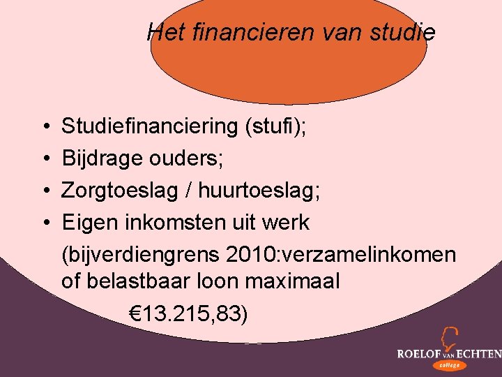 Het financieren van studie • • Studiefinanciering (stufi); Bijdrage ouders; Zorgtoeslag / huurtoeslag; Eigen