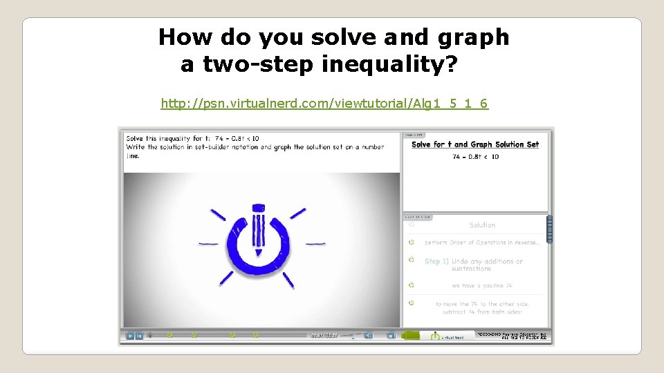 How do you solve and graph a two-step inequality? http: //psn. virtualnerd. com/viewtutorial/Alg 1_5_1_6