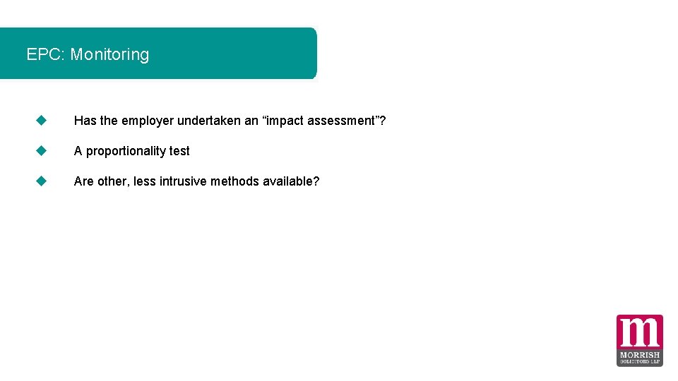 EPC: Monitoring Has the employer undertaken an “impact assessment”? A proportionality test Are other, EPC: Monitoring Has the employer undertaken an “impact assessment”? A proportionality test Are other,