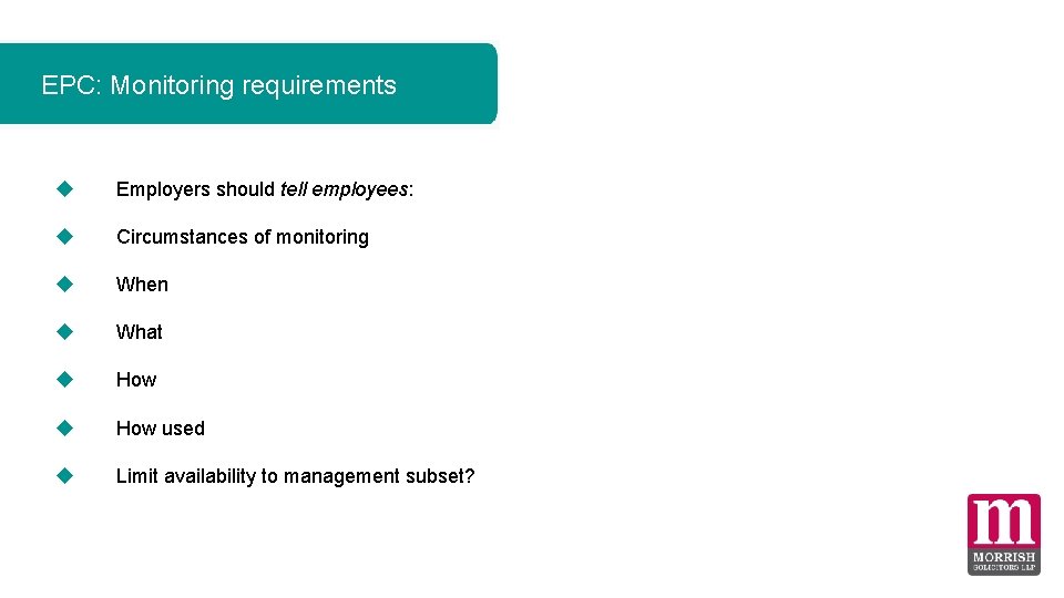 EPC: Monitoring requirements Employers should tell employees: Circumstances of monitoring When What How used EPC: Monitoring requirements Employers should tell employees: Circumstances of monitoring When What How used
