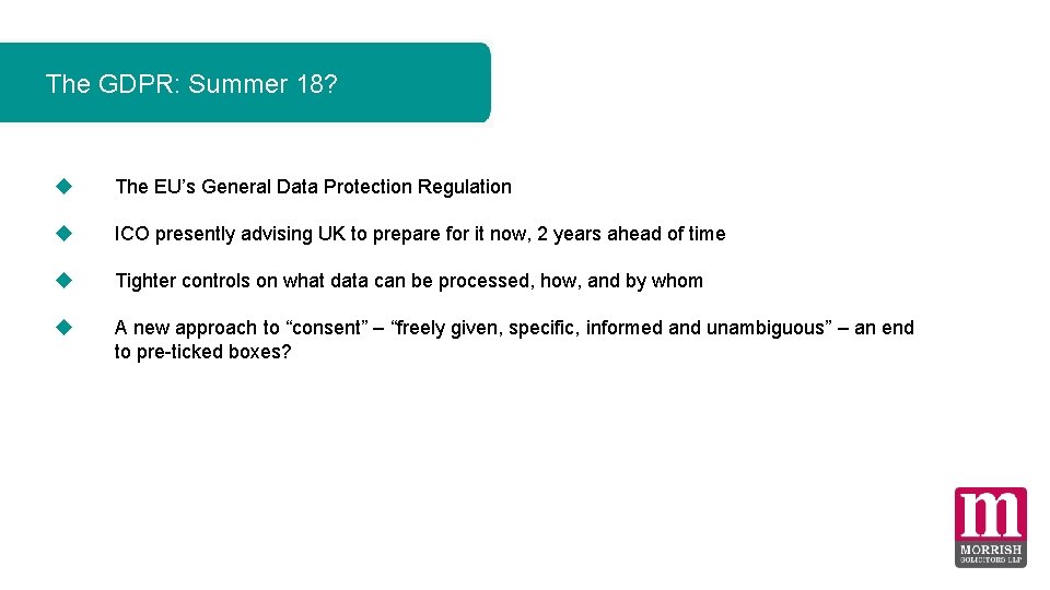 The GDPR: Summer 18? The EU’s General Data Protection Regulation ICO presently advising UK