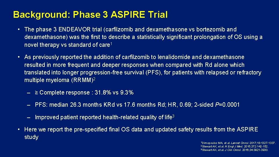 Background: Phase 3 ASPIRE Trial • The phase 3 ENDEAVOR trial (carfilzomib and dexamethasone